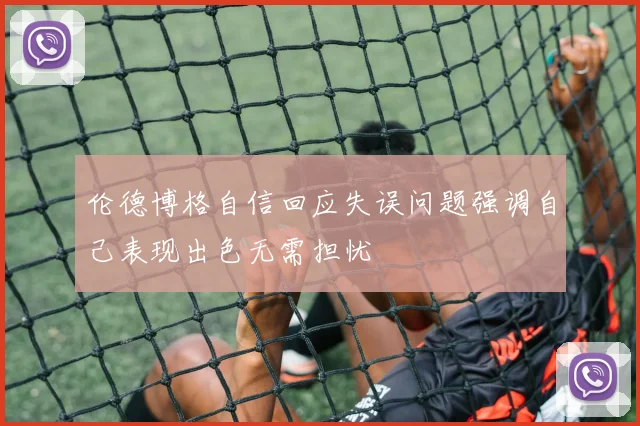 伦德博格自信回应失误问题强调自己表现出色无需担忧