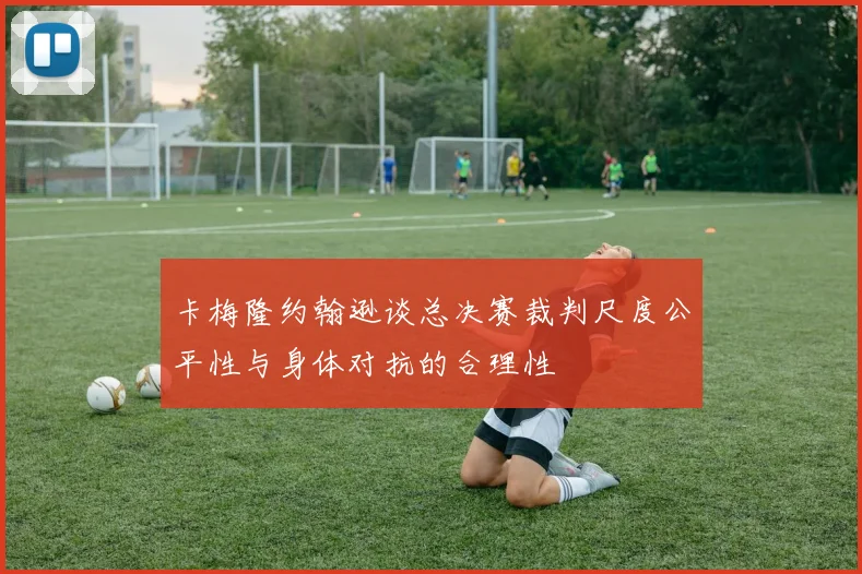 卡梅隆约翰逊谈总决赛裁判尺度公平性与身体对抗的合理性